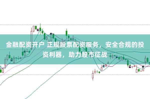 金融配资开户 正规股票配资服务，安全合规的投资利器，助力股市征战