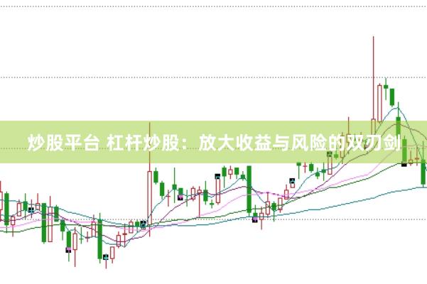 炒股平台 杠杆炒股：放大收益与风险的双刃剑