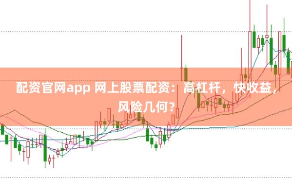 配资官网app 网上股票配资：高杠杆，快收益，风险几何？