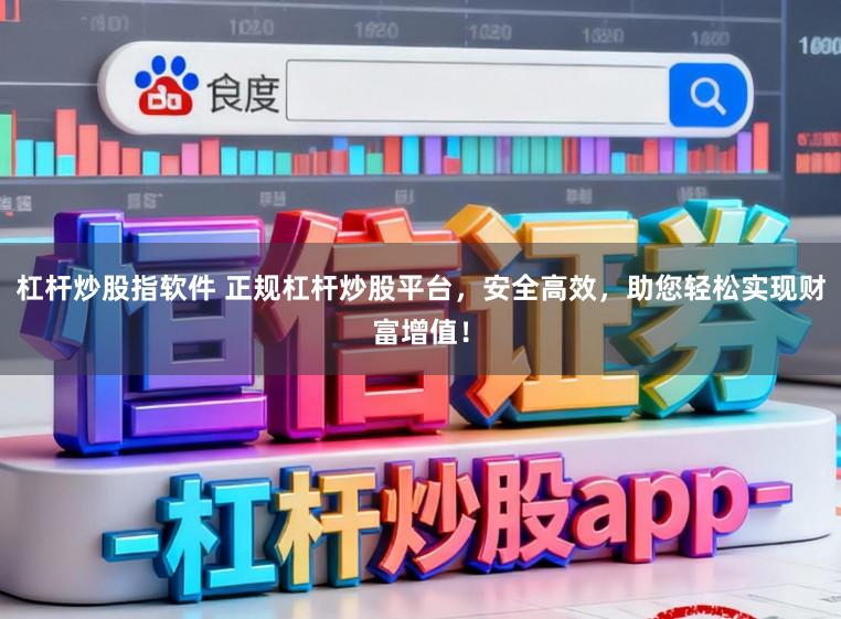 杠杆炒股指软件 正规杠杆炒股平台，安全高效，助您轻松实现财富增值！
