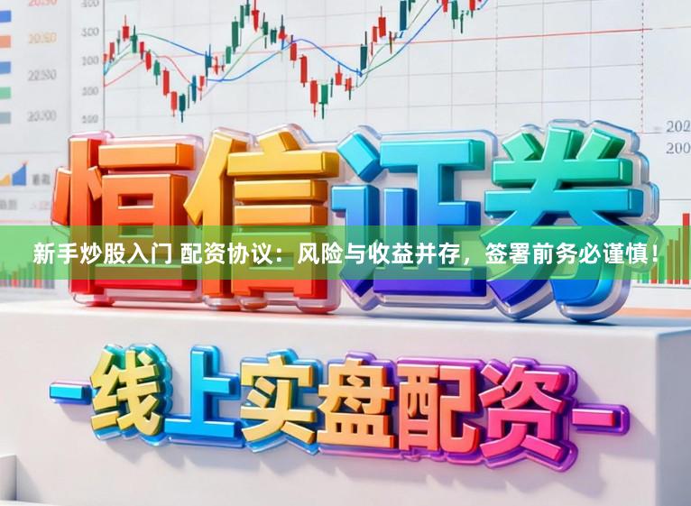 新手炒股入门 配资协议：风险与收益并存，签署前务必谨慎！