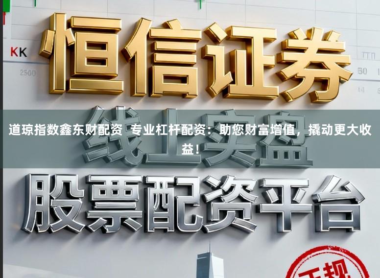 道琼指数鑫东财配资  专业杠杆配资：助您财富增值，撬动更大收益！