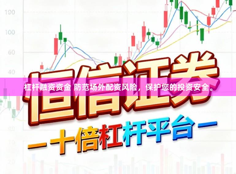 杠杆融资资金 防范场外配资风险，保护您的投资安全。