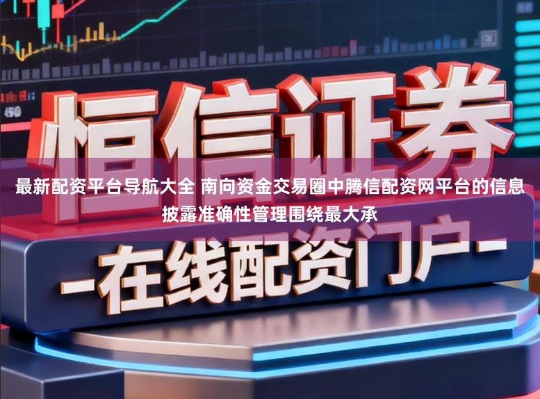 最新配资平台导航大全 南向资金交易圈中腾信配资网平台的信息披露准确性管理围绕最大承