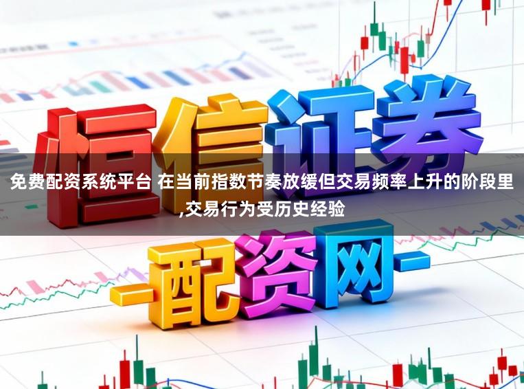 免费配资系统平台 在当前指数节奏放缓但交易频率上升的阶段里,交易行为受历史经验
