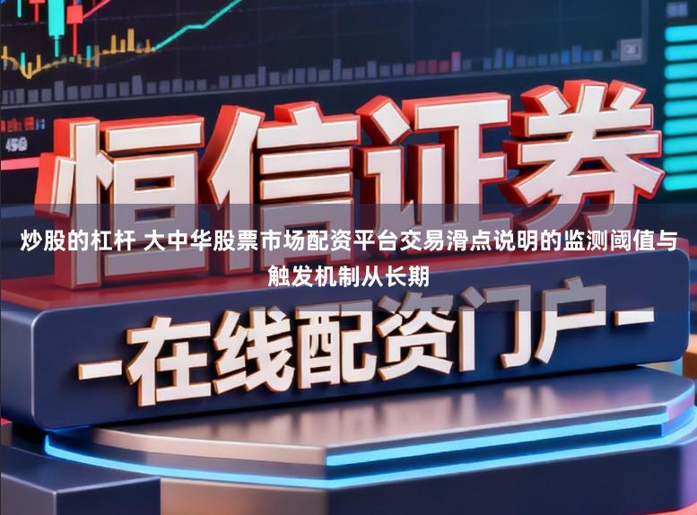 炒股的杠杆 大中华股票市场配资平台交易滑点说明的监测阈值与触发机制从长期
