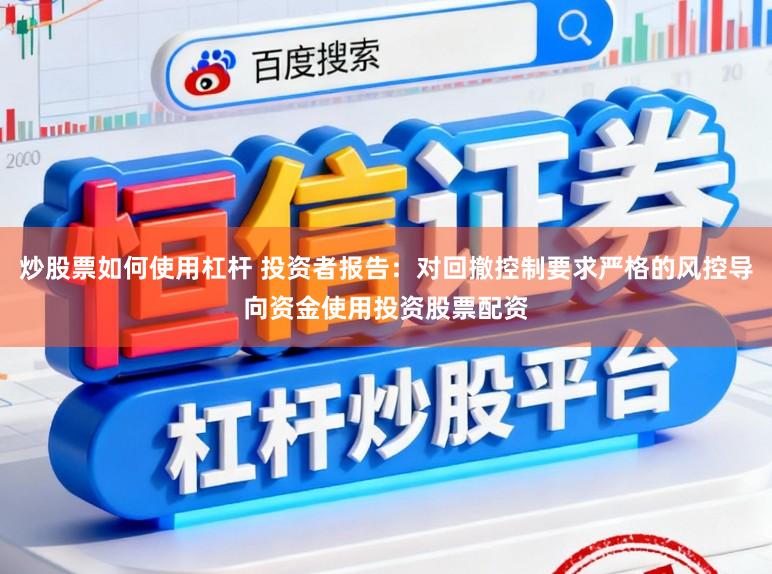炒股票如何使用杠杆 投资者报告：对回撤控制要求严格的风控导向资金使用投资股票配资