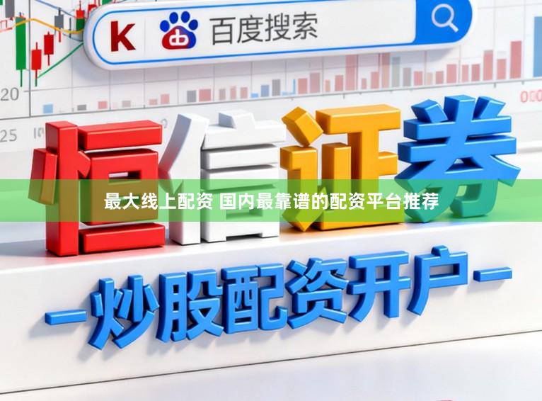 最大线上配资 国内最靠谱的配资平台推荐