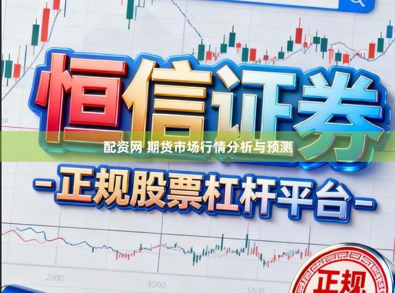 配资网 期货市场行情分析与预测