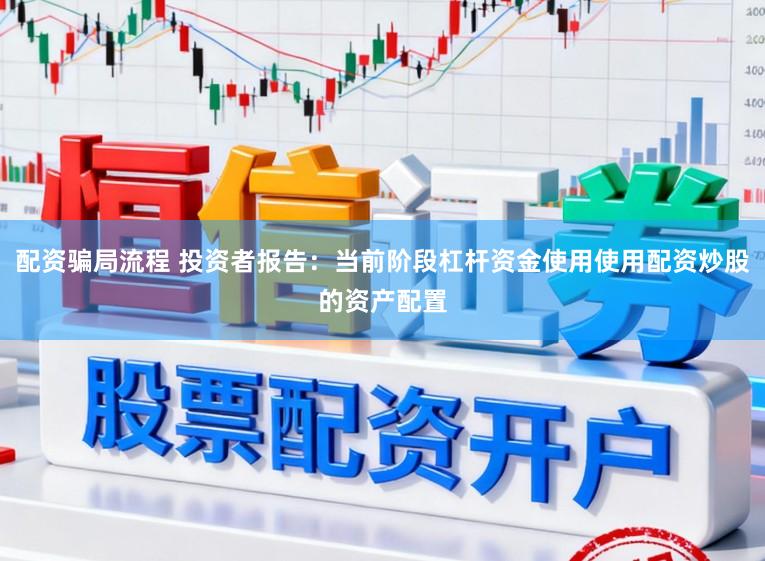 配资骗局流程 投资者报告：当前阶段杠杆资金使用使用配资炒股的资产配置