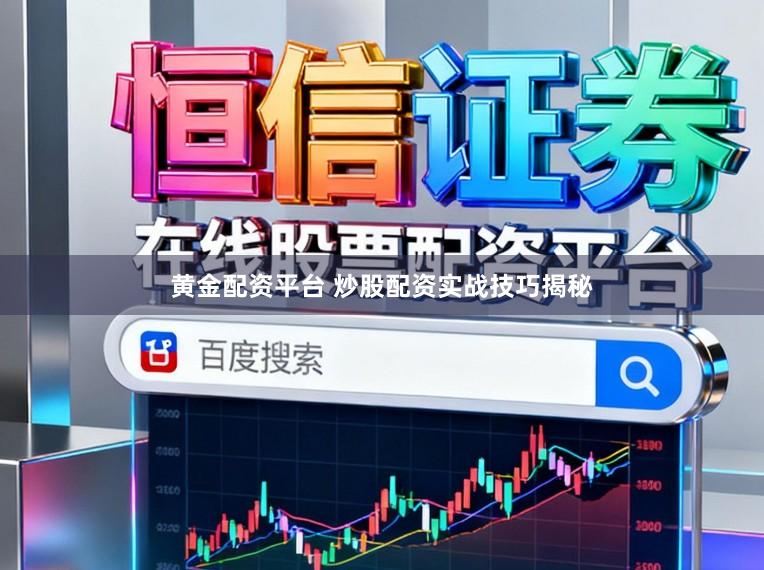 黄金配资平台 炒股配资实战技巧揭秘