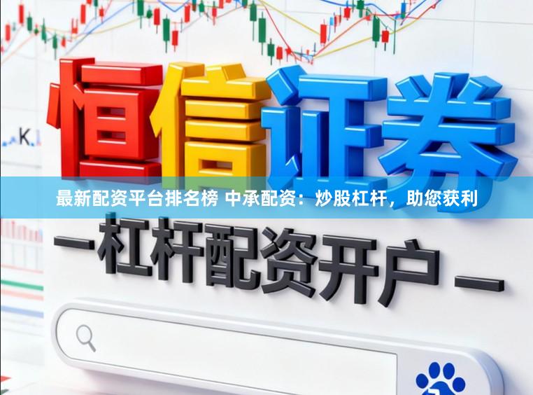 最新配资平台排名榜 中承配资：炒股杠杆，助您获利