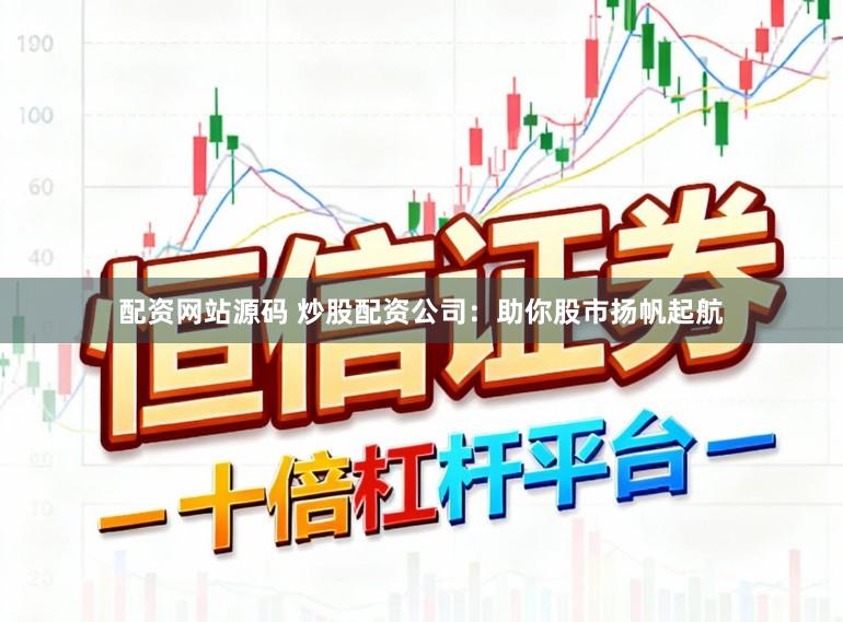 配资网站源码 炒股配资公司：助你股市扬帆起航